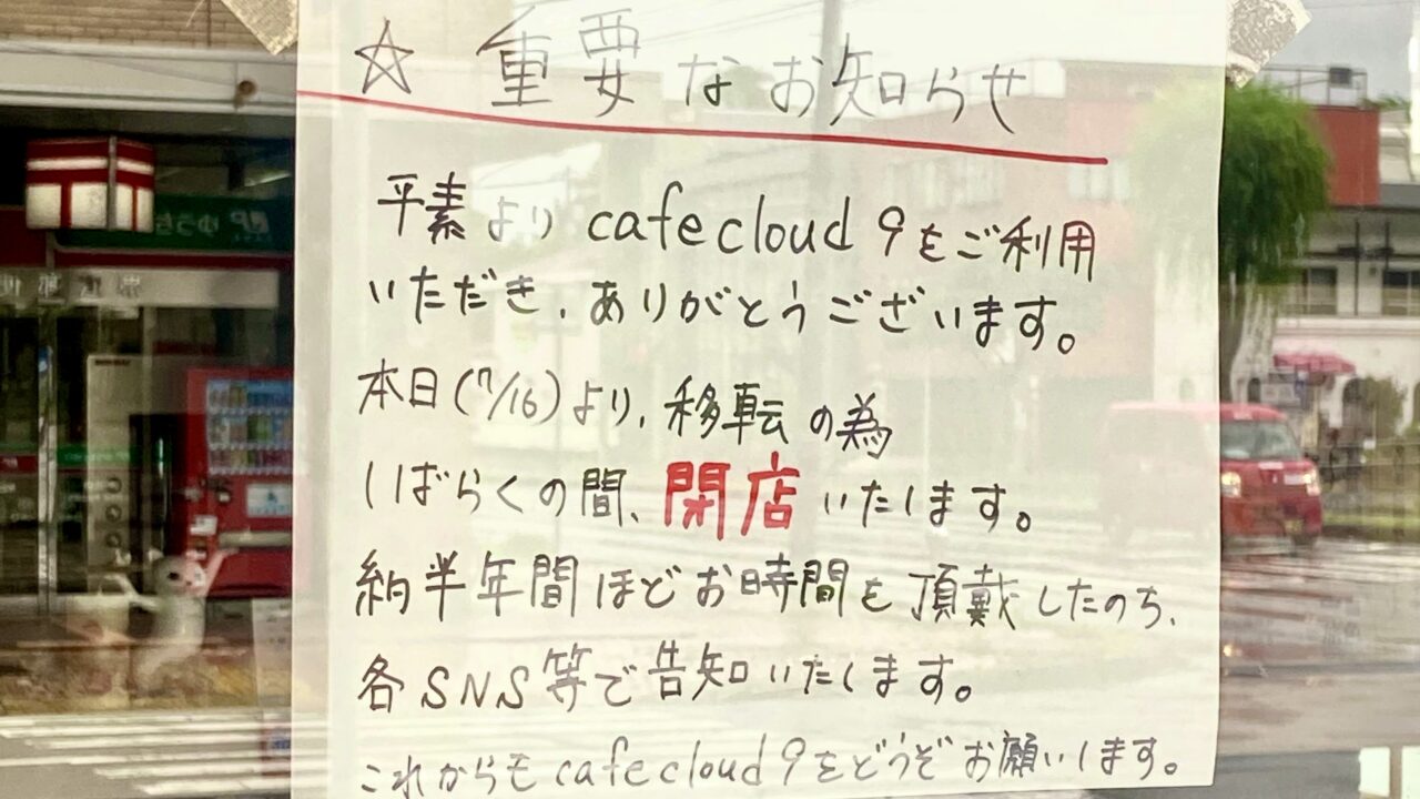 貼り紙 重要なお知らせ 店舗移転に伴う長期閉店のお知らせ cafeCLOUD9 カフェクラウドナイン 2026年7月16日木曜日 休業開始 郵便番号080-0013 北海道帯広市西3条南9丁目2 移転準備 約半年間閉店 営業再開 詳細告知 各SNS 北海道 帯広市 十勝 帯広カフェ 帯広グルメ 十勝カフェ 帯広ランチ 人気カフェ お洒落カフェ カフェ巡り 店舗移転 移転情報 閉店情報 休業情報 営業再開 移転先 どこ 半年後 2027年 1月 オープン予定 公式Instagram 公式Twitter 最新情報 街のニュース 地域情報 ローカルニュース 店頭案内 告知文